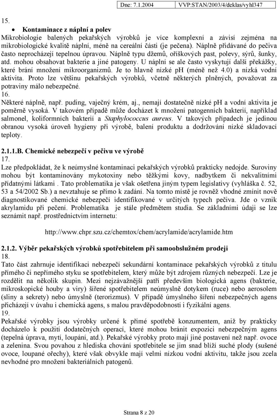 U náplní se ale často vyskytují další překážky, které brání množení mikroorganizmů. Je to hlavně nízké ph (méně než 4.0) a nízká vodní aktivita.