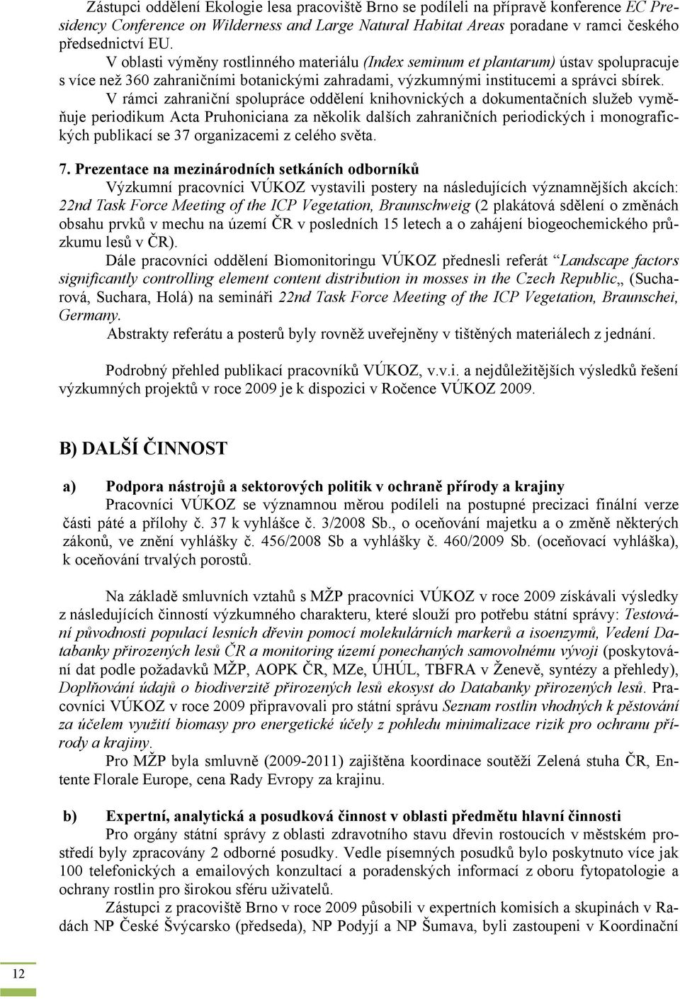 V rámci zahraniční spolupráce oddělení knihovnických a dokumentačních služeb vyměňuje periodikum Acta Pruhoniciana za několik dalších zahraničních periodických i monografických publikací se 37