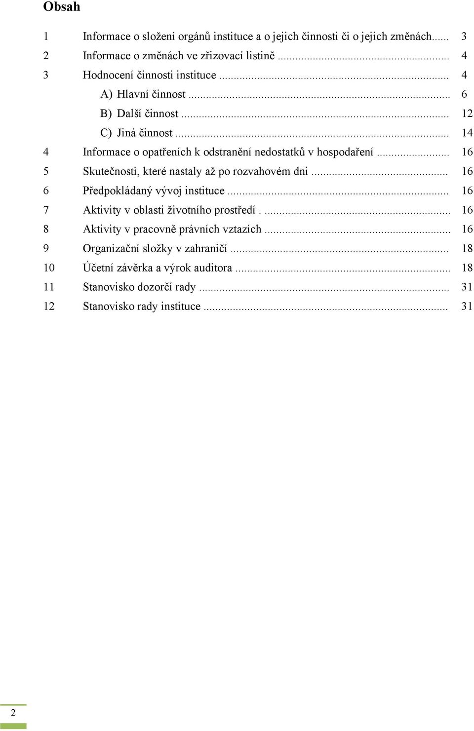 .. 14 4 Informace o opatřeních k odstranění nedostatků v hospodaření... 16 5 Skutečnosti, které nastaly až po rozvahovém dni... 16 6 Předpokládaný vývoj instituce.