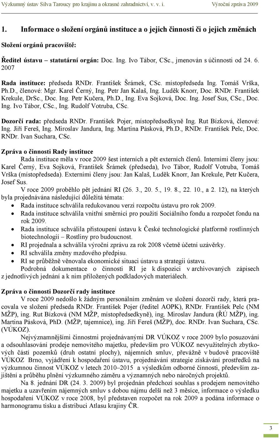 2007 Rada instituce: předseda RNDr. František Šrámek, CSc. místopředseda Ing. Tomáš Vrška, Ph.D., členové: Mgr. Karel Černý, Ing. Petr Jan Kalaš, Ing. Luděk Knorr, Doc. RNDr. František Krekule, DrSc.