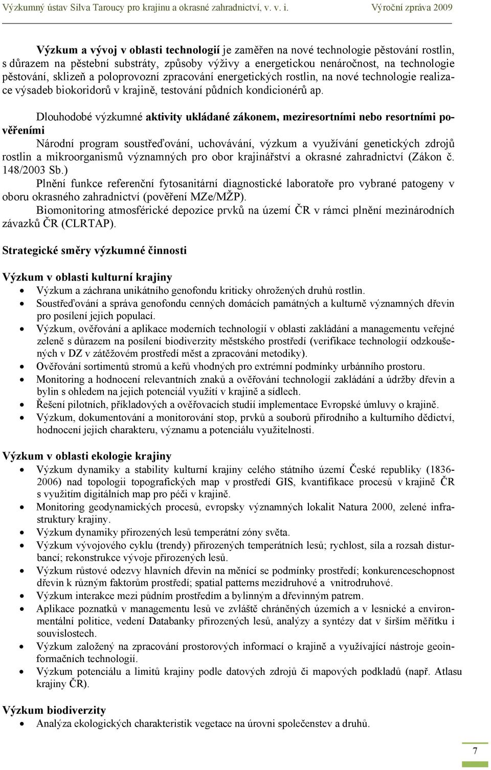 pěstování, sklizeň a poloprovozní zpracování energetických rostlin, na nové technologie realizace výsadeb biokoridorů v krajině, testování půdních kondicionérů ap.