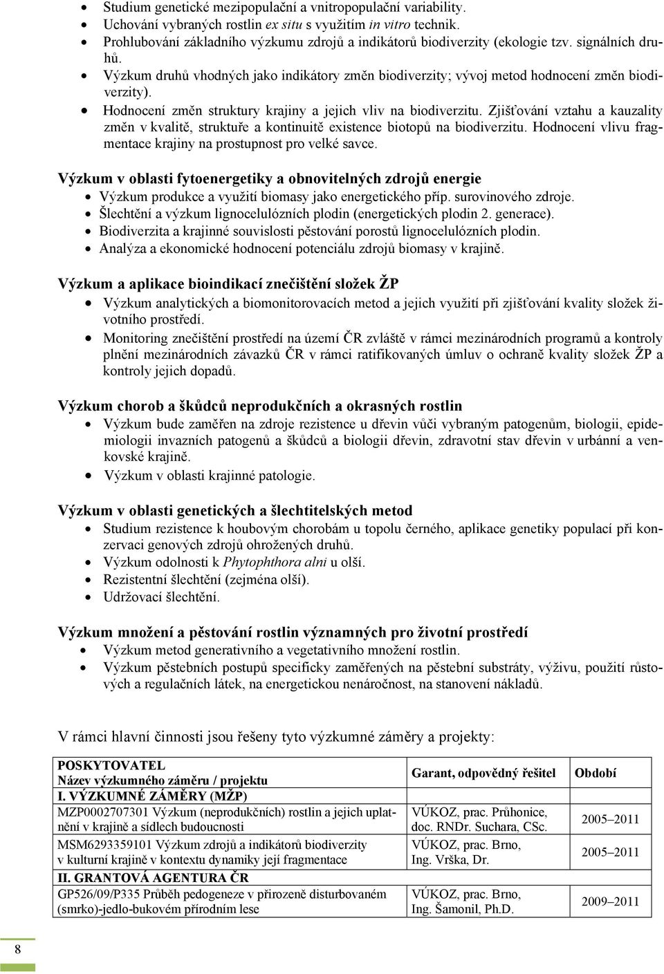 Hodnocení změn struktury krajiny a jejich vliv na biodiverzitu. Zjišťování vztahu a kauzality změn v kvalitě, struktuře a kontinuitě existence biotopů na biodiverzitu.