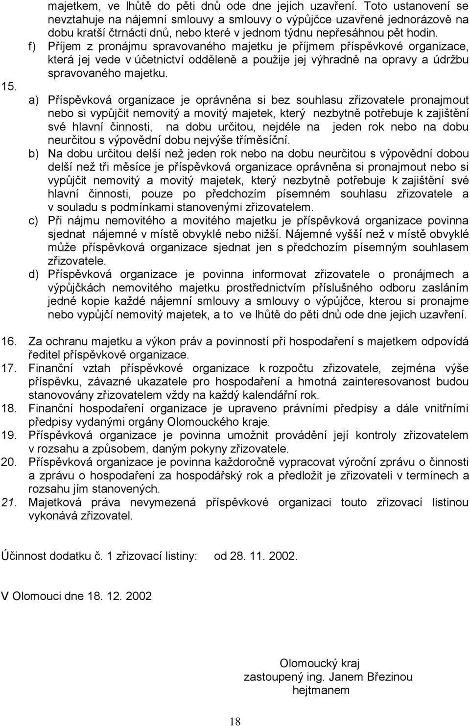 f) Příjem z pronájmu spravovaného majetku je příjmem příspěvkové organizace, která jej vede v účetnictví odděleně a použije jej výhradně na opravy a údržbu spravovaného majetku.