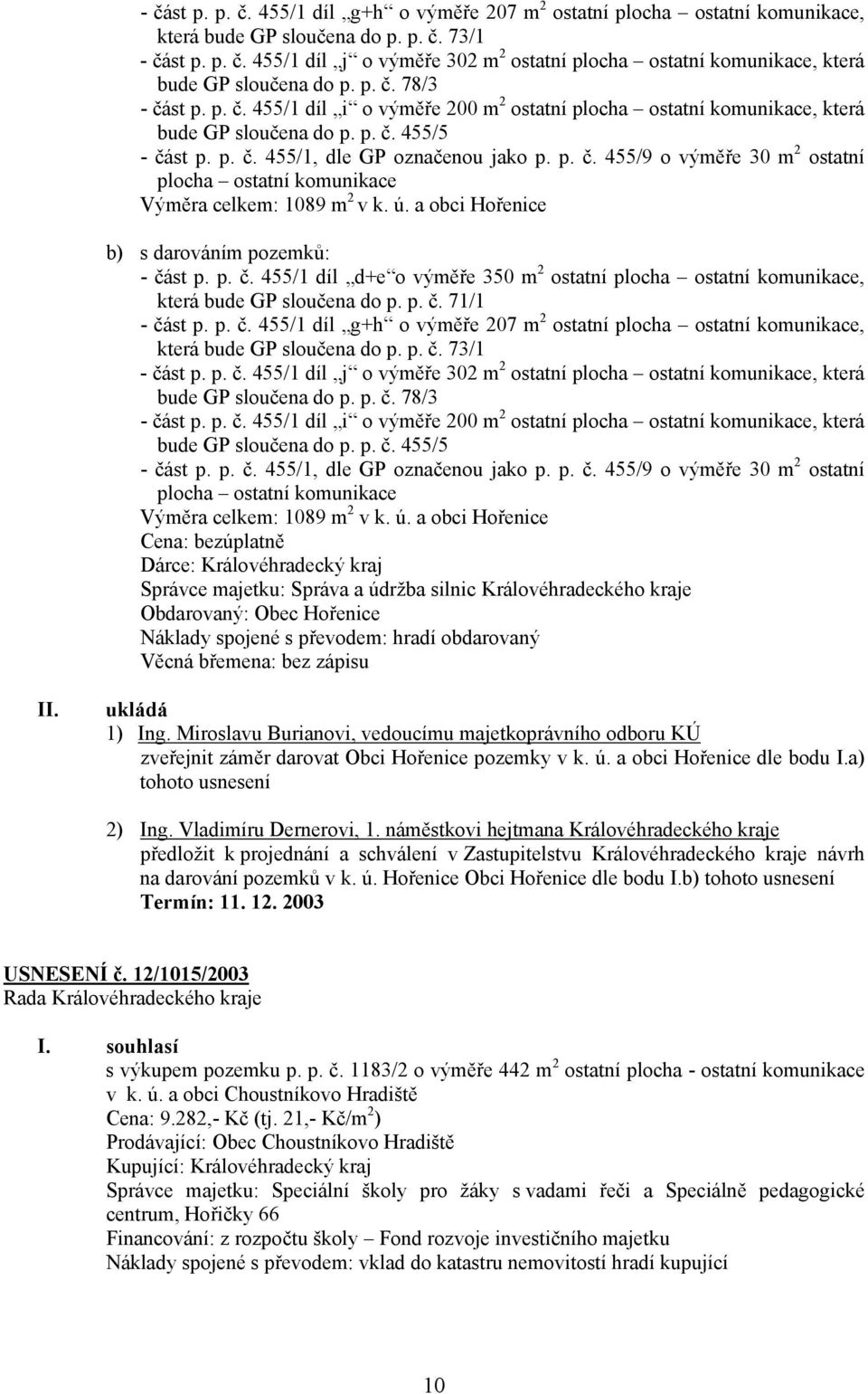 ú. a obci Hořenice b) s darováním pozemků: - část p. p. č. 455/1 díl d+e o výměře 350 m 2 ostatní plocha ostatní komunikace, která bude GP sloučena do p. p. č. 71/1   ú.