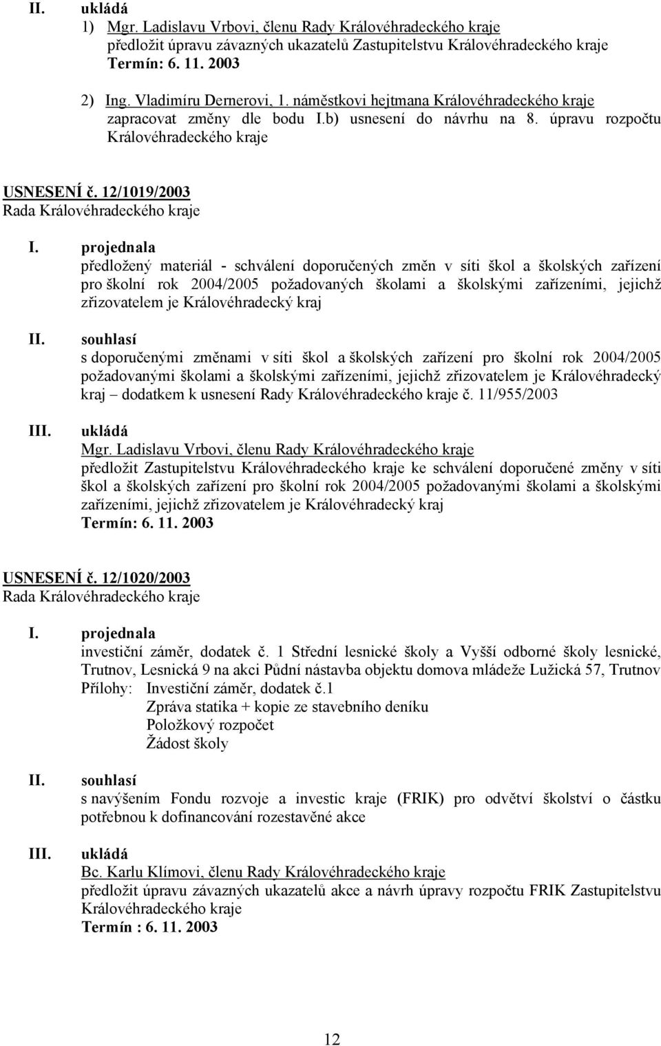 12/1019/2003 předložený materiál - schválení doporučených změn v síti škol a školských zařízení pro školní rok 2004/2005 požadovaných školami a školskými zařízeními, jejichž zřizovatelem je