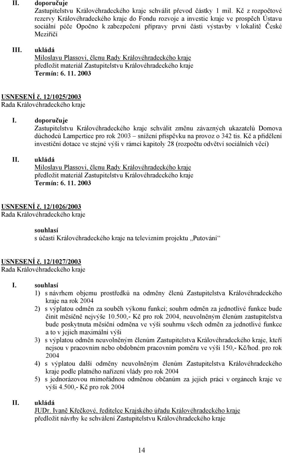 Miloslavu Plassovi, členu Rady Královéhradeckého kraje předložit materiál Zastupitelstvu Královéhradeckého kraje USNESENÍ č. 12/1025/2003 I.