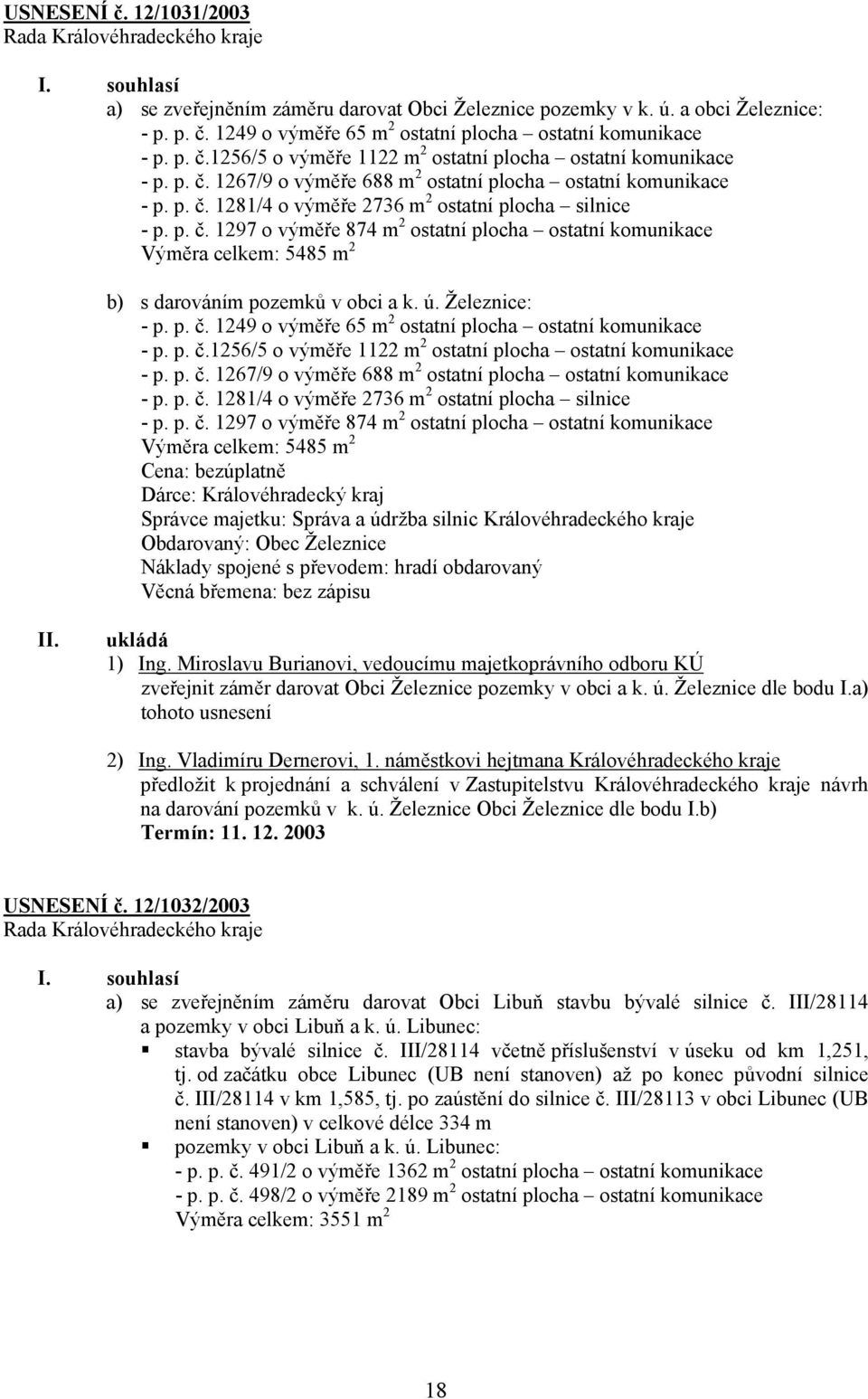 ú. Železnice: - p. p. č. 1249 o výměře 65 m 2 ostatní plocha ostatní komunikace - p. p. č.1256/5 o výměře 1122 m 2 ostatní plocha ostatní komunikace - p. p. č. 1267/9 o výměře 688 m 2 ostatní plocha ostatní komunikace - p.