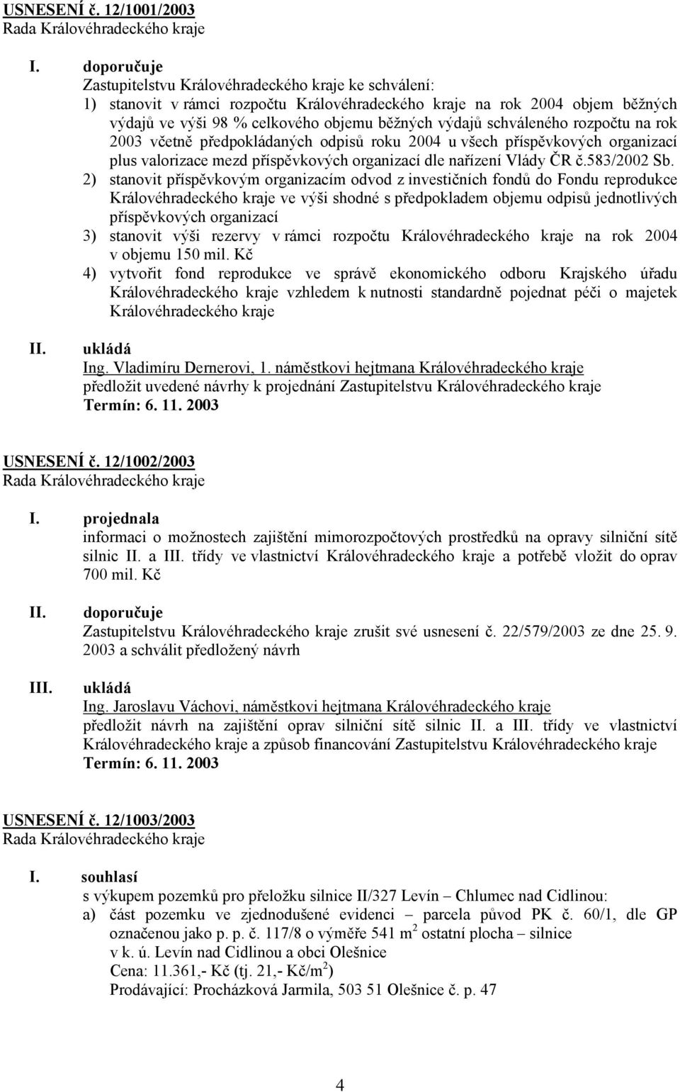 schváleného rozpočtu na rok 2003 včetně předpokládaných odpisů roku 2004 u všech příspěvkových organizací plus valorizace mezd příspěvkových organizací dle nařízení Vlády ČR č.583/2002 Sb.