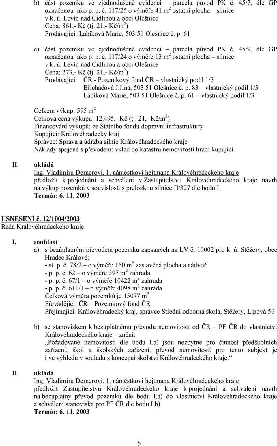 45/9, dle GP označenou jako p. p. č. 117/24 o výměře 13 m 2 ostatní plocha silnice v k. ú. Levín nad Cidlinou a obci Olešnice Cena: 273,- Kč (tj.