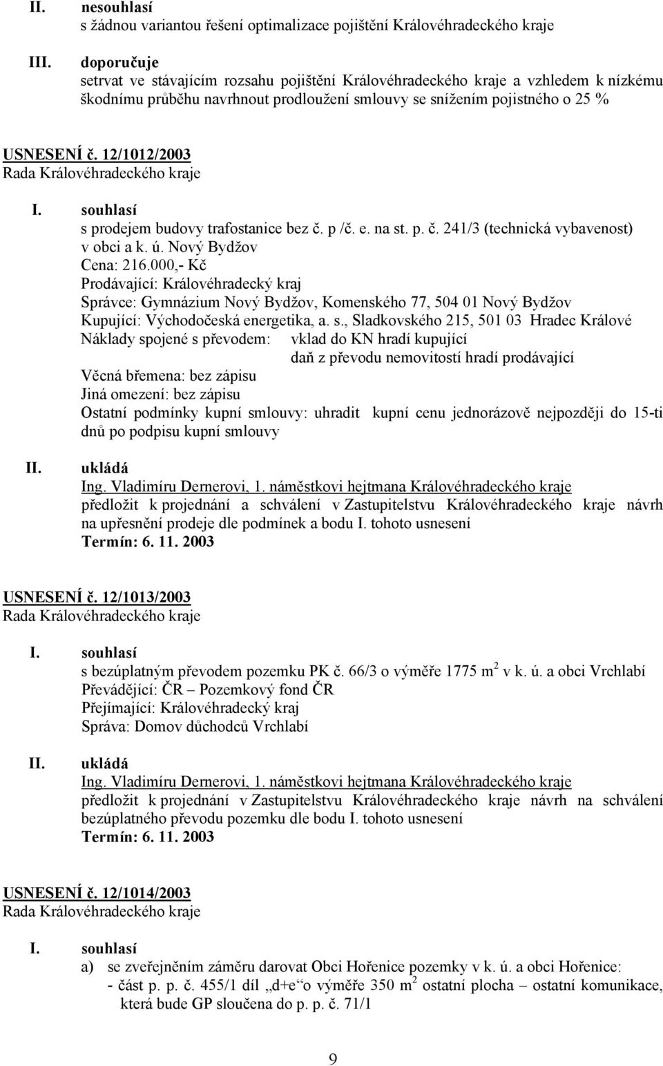 Nový Bydžov Cena: 216.000,- Kč Prodávající: Královéhradecký kraj Správce: Gymnázium Nový Bydžov, Komenského 77, 504 01 Nový Bydžov Kupující: Východočeská energetika, a. s.