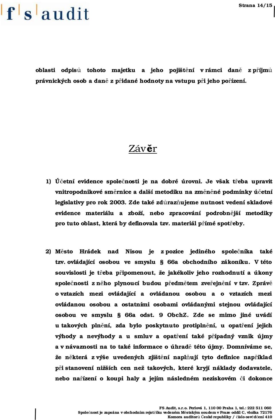 Zde také zdůrazňujeme nutnost vedení skladové evidence materiálu a zboží, nebo zpracování podrobnější metodiky pro tuto oblast, která by definovala tzv. materiál přímé spotřeby.