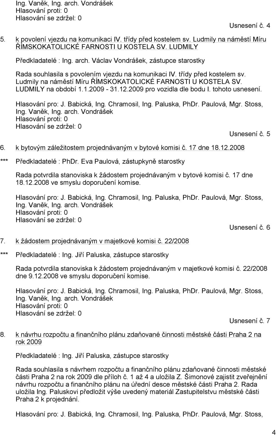 třídy před kostelem sv. Ludmily na náměstí Míru ŘÍMSKOKATOLICKÉ FARNOSTI U KOSTELA SV. LUDMILY na období 1.1.2009-31.12.2009 pro vozidla dle bodu I. tohoto usnesení. Hlasování pro: J. Babická, Ing.