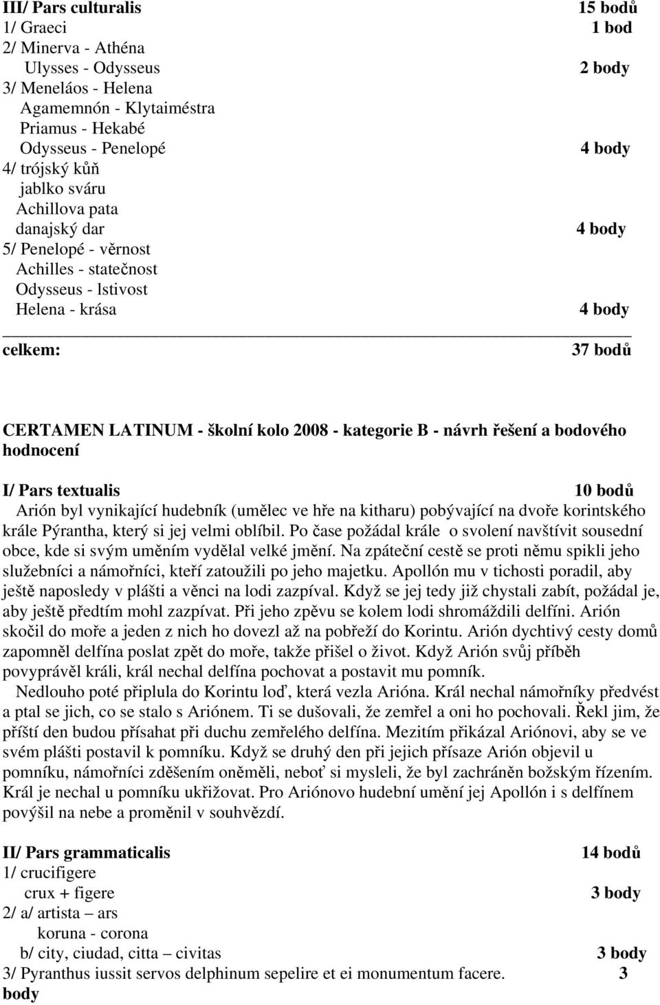 - návrh řešení a bodového hodnocení I/ Pars textualis 10 bodů Arión byl vynikající hudebník (umělec ve hře na kitharu) pobývající na dvoře korintského krále Pýrantha, který si jej velmi oblíbil.