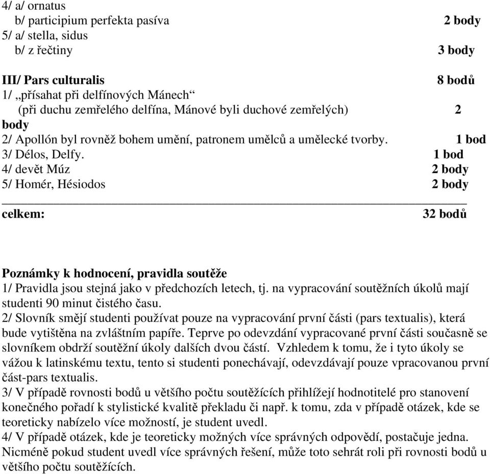 1 bod 4/ devět Múz 2 body 5/ Homér, Hésiodos 2 body celkem: 32 bodů Poznámky k hodnocení, pravidla soutěže 1/ Pravidla jsou stejná jako v předchozích letech, tj.