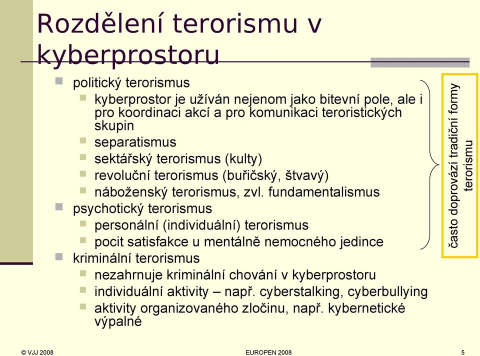 fundamentalismus psychotický terorismus personální (individuální) terorismus pocit satisfakce u mentálně nemocného jedince kriminální terorismus nezahrnuje