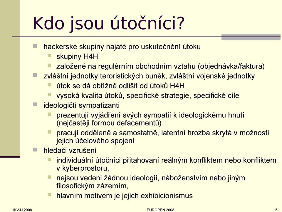 útok se dá obtížně odlišit od útoků H4H vysoká kvalita útoků, specifické strategie, specifické cíle ideologičtí sympatizanti prezentují vyjádření svých sympatií k ideologickému hnutí