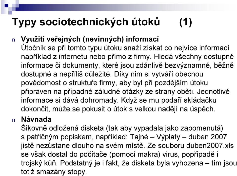 Díky nim si vytváří obecnou povědomost o struktuře firmy, aby byl při pozdějším útoku připraven na případné záludné otázky ze strany oběti. Jednotlivé informace si dává dohromady.