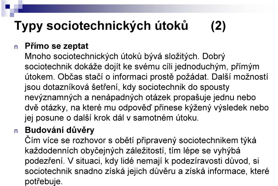 Další možností jsou dotazníková šetření, kdy sociotechnik do spousty nevýznamných a nenápadných otázek propašuje jednu nebo dvě otázky, na které mu odpověď přinese kýžený