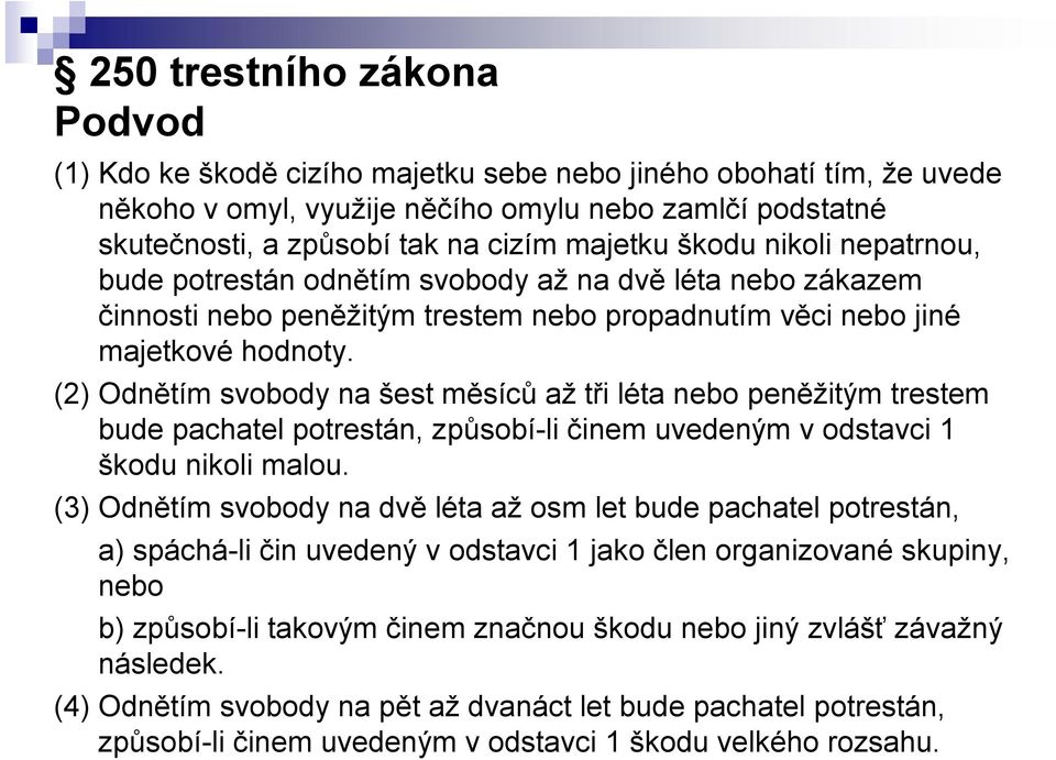 (2) Odnětím svobody na šest měsíců až tři léta nebo peněžitým trestem bude pachatel potrestán, způsobí-li činem uvedeným v odstavci 1 škodu nikoli malou.