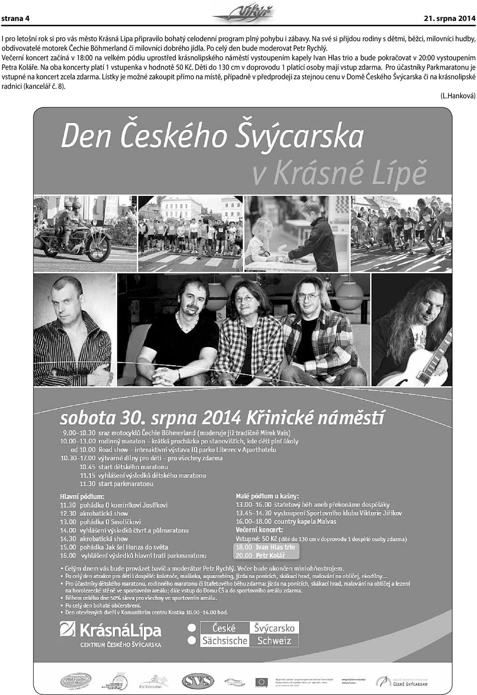 Večerní koncert začíná v 18:00 na velkém pódiu uprostřed krásnolipského náměstí vystoupením kapely Ivan Hlas trio a bude pokračovat v 20:00 vystoupením Petra Koláře.