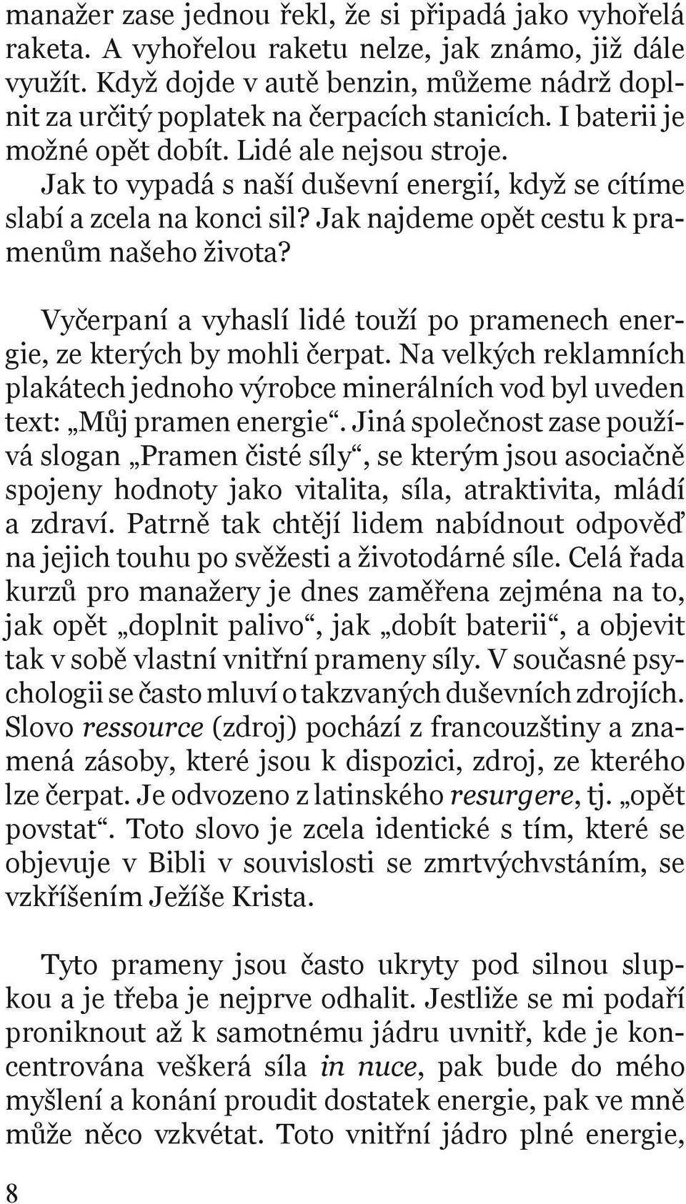 Jak to vypadá s naší duševní energií, když se cítíme slabí a zcela na konci sil? Jak najdeme opět cestu k pramenům našeho života?