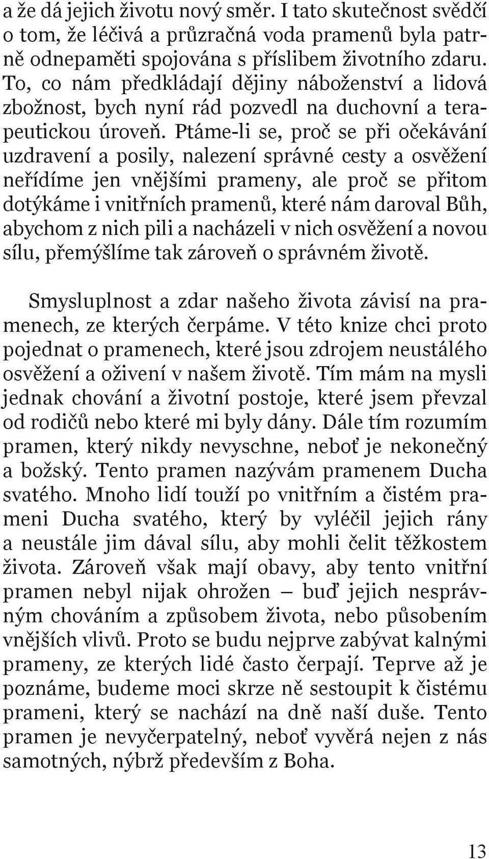 Ptáme-li se, proč se při očekávání uzdravení a posily, nalezení správné cesty a osvěžení neřídíme jen vnějšími prameny, ale proč se přitom dotýkáme i vnitřních pramenů, které nám daroval Bůh, abychom