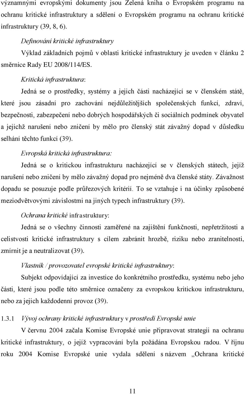 Kritická infrastruktura: Jedná se o prostředky, systémy a jejich části nacházející se v členském státě, které jsou zásadní pro zachování nejdůležitějších společenských funkcí, zdraví, bezpečnosti,