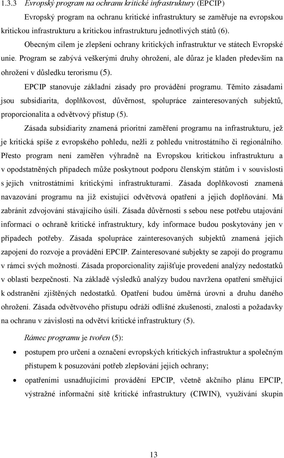 Program se zabývá veškerými druhy ohrožení, ale důraz je kladen především na ohrožení v důsledku terorismu (5). EPCIP stanovuje základní zásady pro provádění programu.