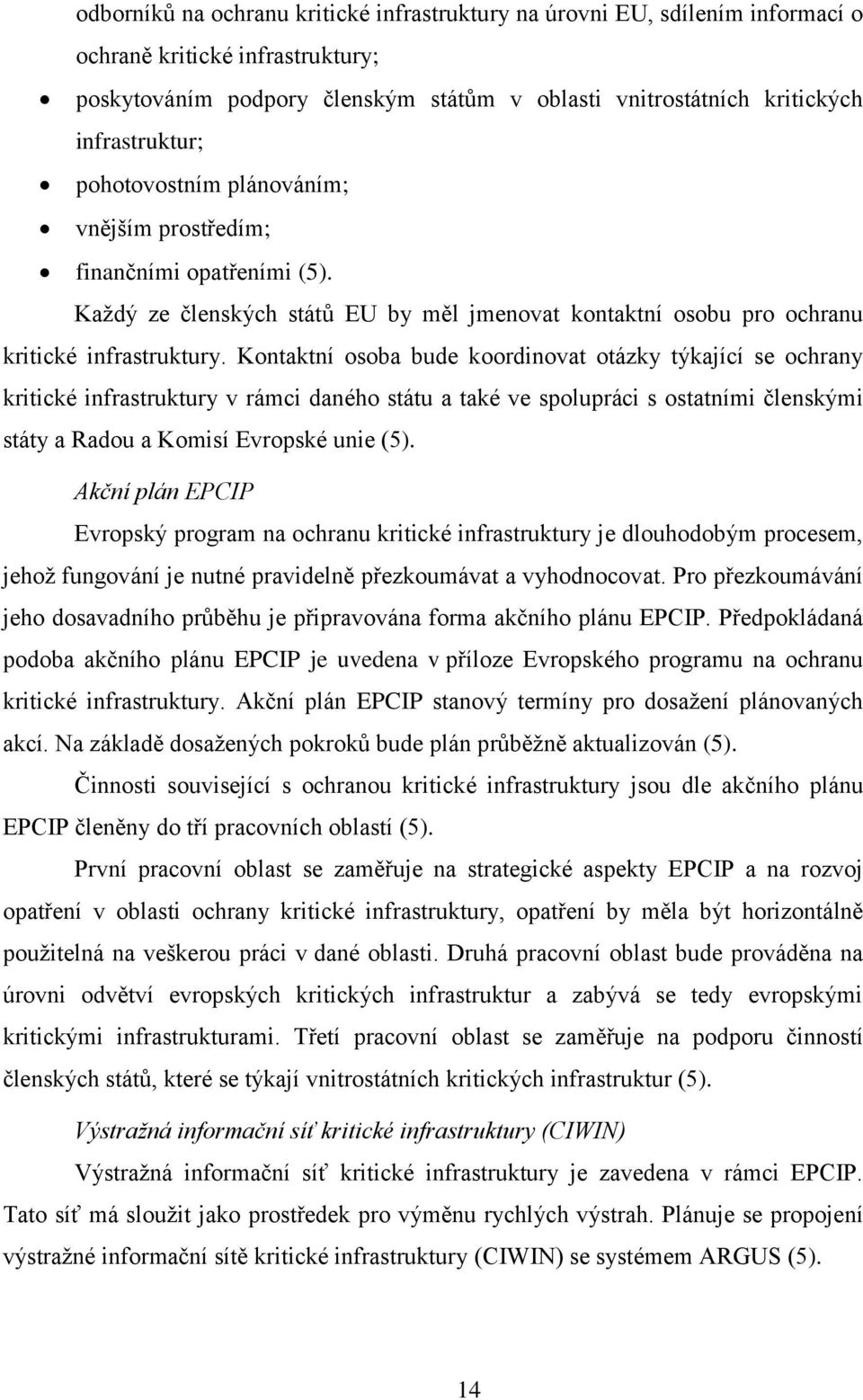 Kontaktní osoba bude koordinovat otázky týkající se ochrany kritické infrastruktury v rámci daného státu a také ve spolupráci s ostatními členskými státy a Radou a Komisí Evropské unie (5).