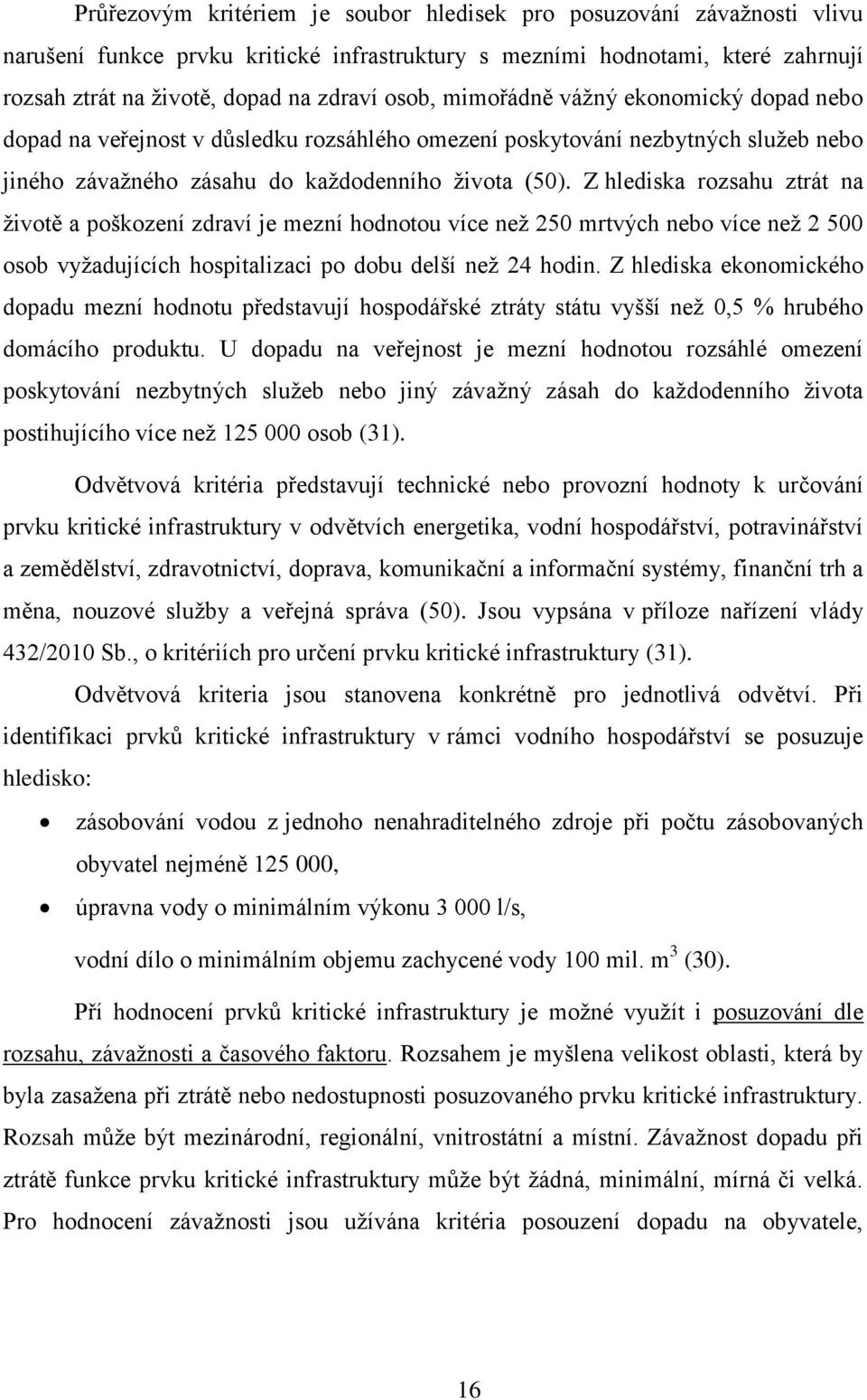 Z hlediska rozsahu ztrát na životě a poškození zdraví je mezní hodnotou více než 250 mrtvých nebo více než 2 500 osob vyžadujících hospitalizaci po dobu delší než 24 hodin.