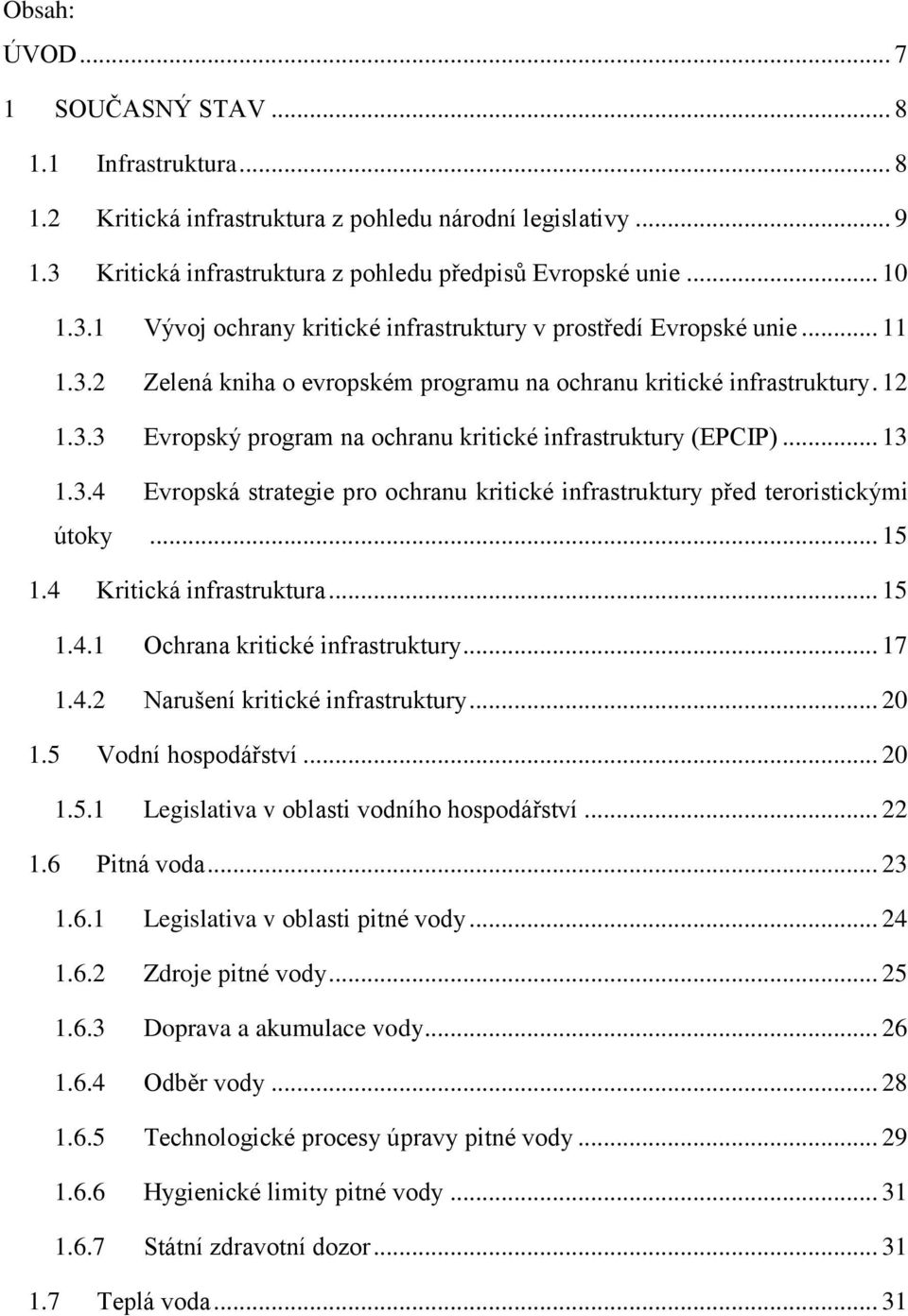 .. 15 1.4 Kritická infrastruktura... 15 1.4.1 Ochrana kritické infrastruktury... 17 1.4.2 Narušení kritické infrastruktury... 20 1.5 Vodní hospodářství... 20 1.5.1 Legislativa v oblasti vodního hospodářství.