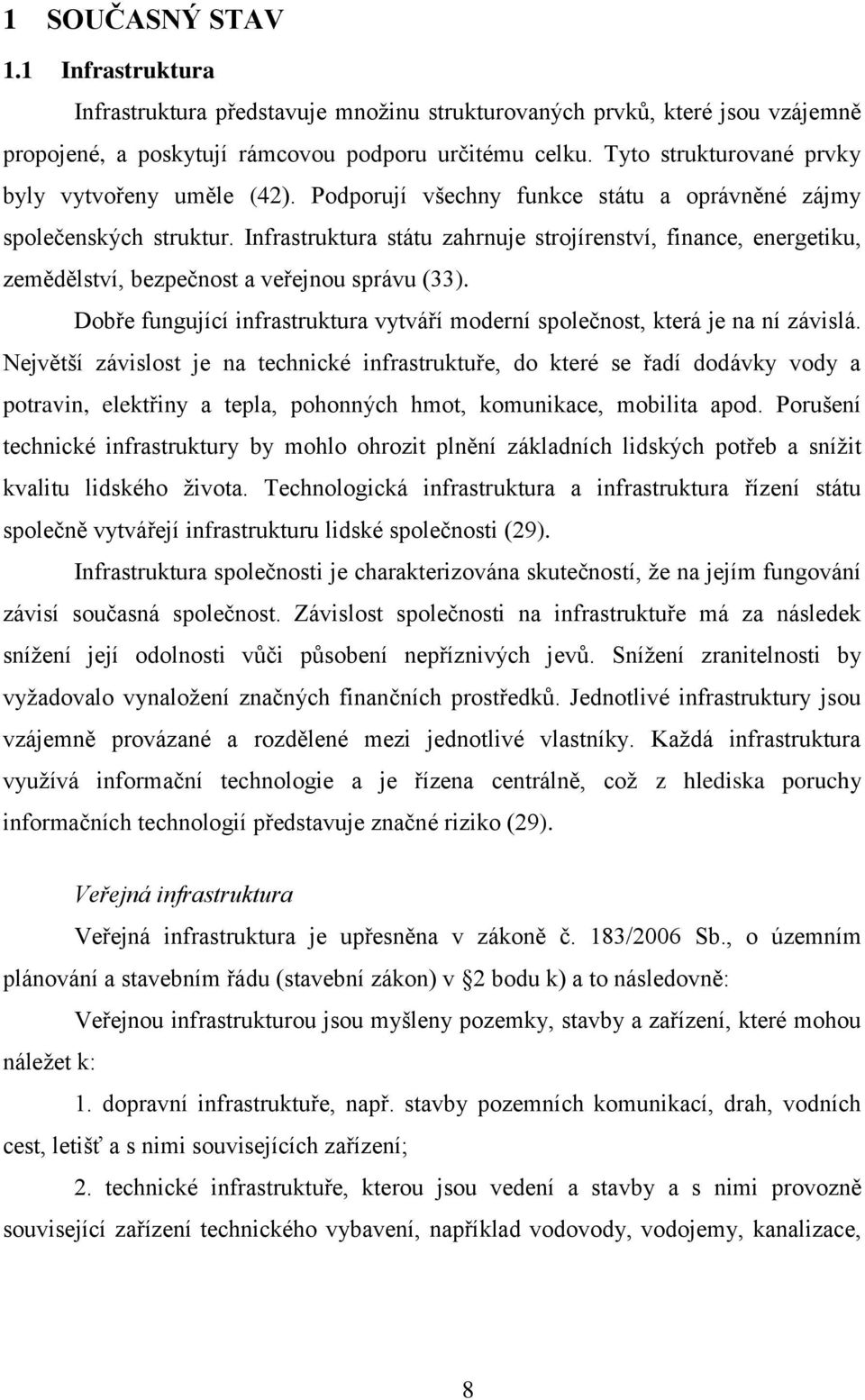 Infrastruktura státu zahrnuje strojírenství, finance, energetiku, zemědělství, bezpečnost a veřejnou správu (33). Dobře fungující infrastruktura vytváří moderní společnost, která je na ní závislá.