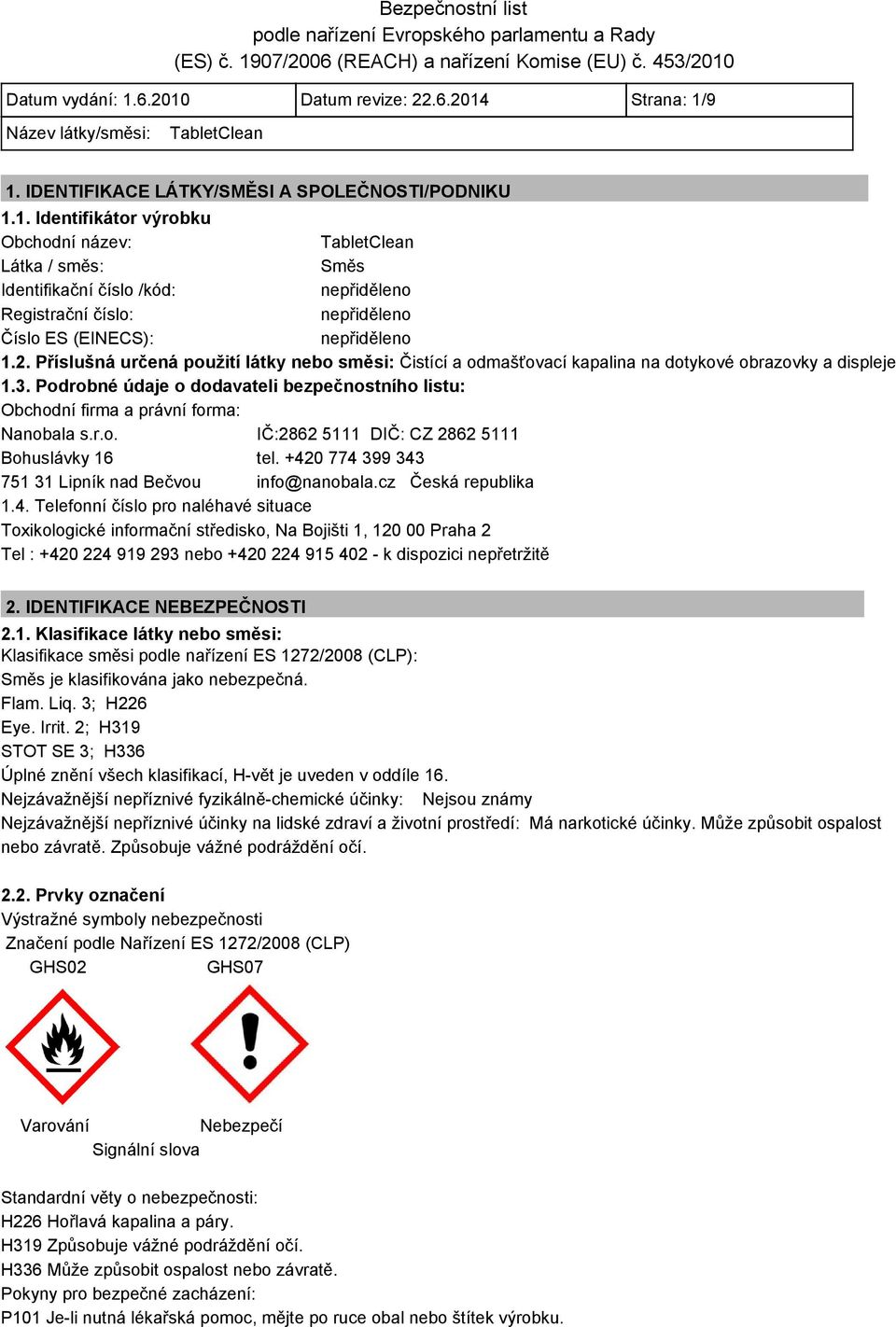 Podrobné údaje o dodavateli bezpečnostního listu: Obchodní firma a právní forma: Nanobala s.r.o. IČ:2862 5111 DIČ: CZ 2862 5111 Bohuslávky 16 tel.