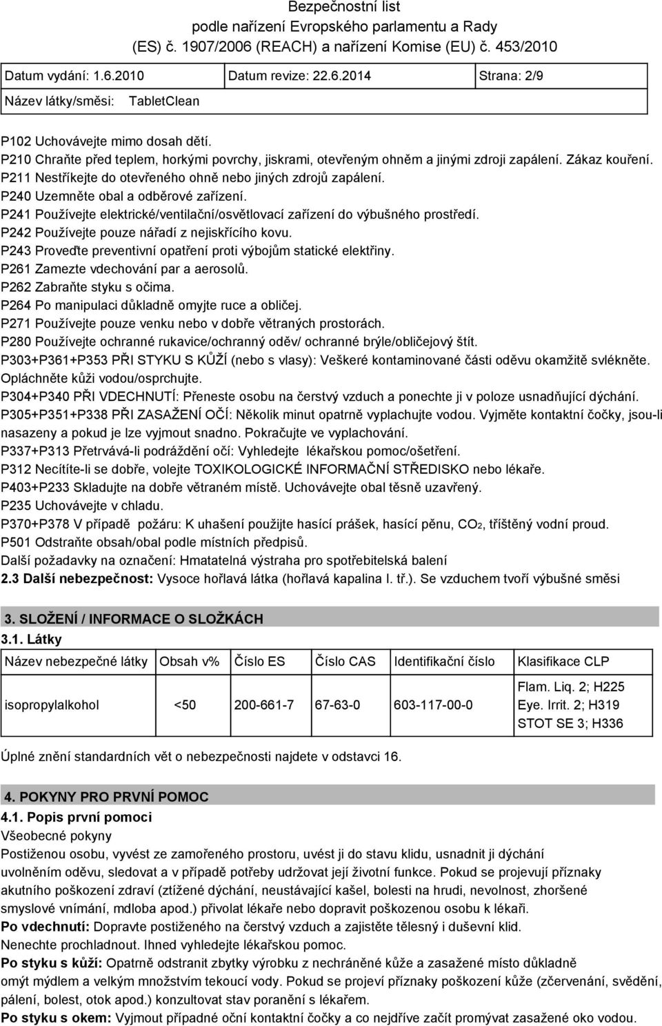 P241 Používejte elektrické/ventilační/osvětlovací zařízení do výbušného prostředí. P242 Používejte pouze nářadí z nejiskřícího kovu.