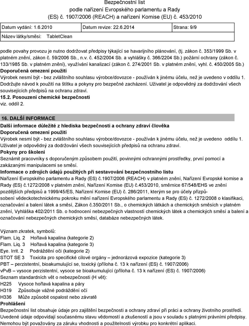 ) Doporučená omezení použití Výrobek nesmí být bez zvláštního souhlasu výrobce/dovozce používán k jinému účelu, než je uvedeno v oddílu 1.