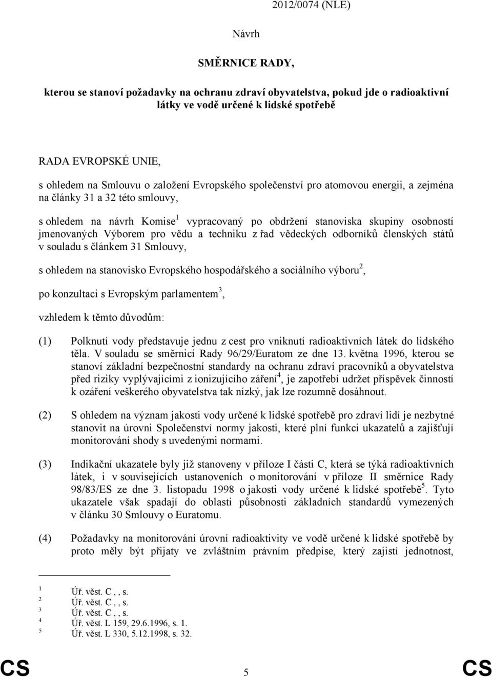 Výborem pro vědu a techniku z řad vědeckých odborníků členských států v souladu s článkem 31 Smlouvy, s ohledem na stanovisko Evropského hospodářského a sociálního výboru 2, po konzultaci s Evropským