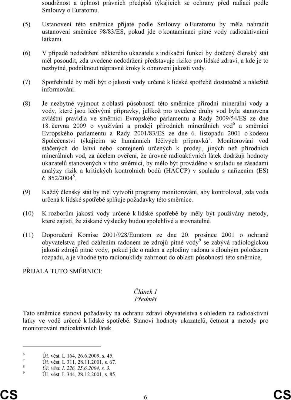 (6) V případě nedodržení některého ukazatele s indikační funkcí by dotčený členský stát měl posoudit, zda uvedené nedodržení představuje riziko pro lidské zdraví, a kde je to nezbytné, podniknout