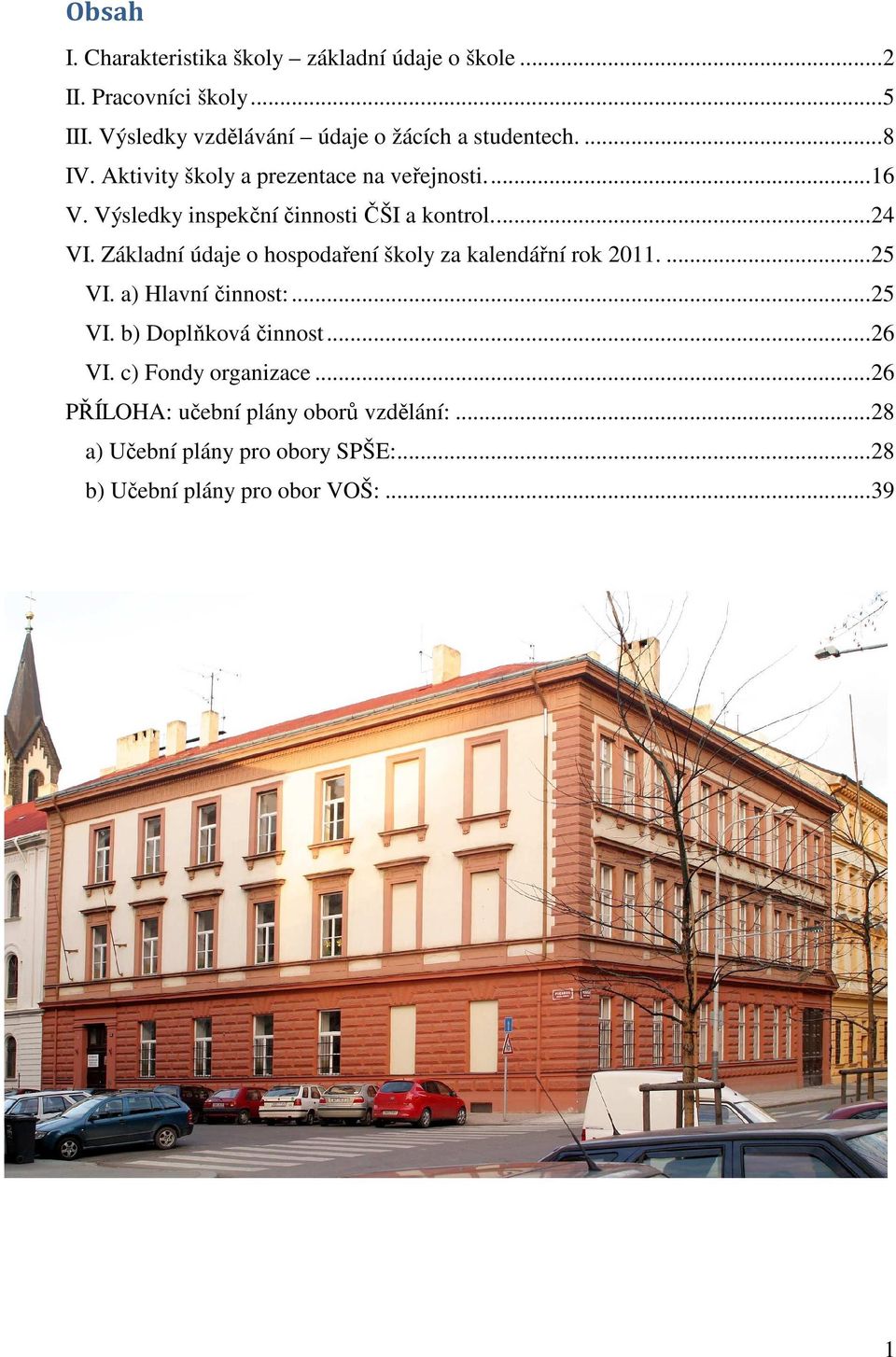 Výsledky inspekční činnosti ČŠI a kontrol.... 24 VI. Základní údaje o hospodaření školy za kalendářní rok 2011.... 25 VI.