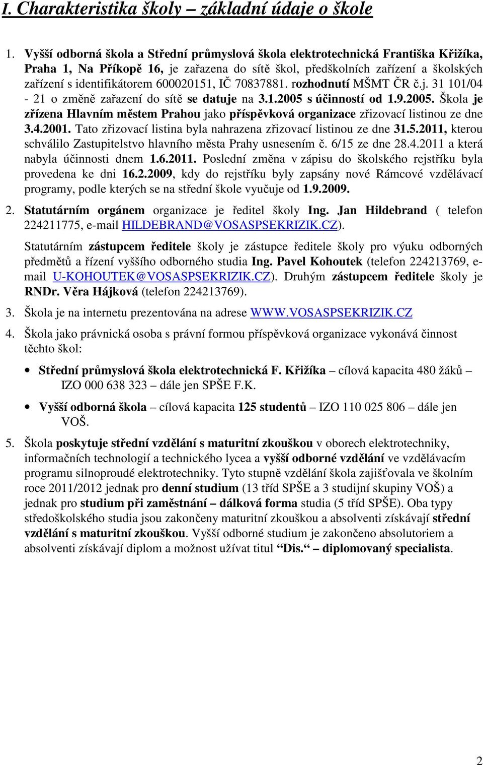600020151, IČ 70837881. rozhodnutí MŠMT ČR č.j. 31 101/04-21 o změně zařazení do sítě se datuje na 3.1.2005 