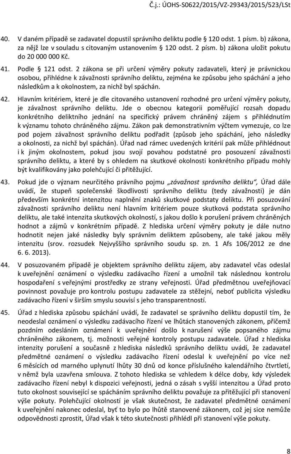 2 zákona se při určení výměry pokuty zadavateli, který je právnickou osobou, přihlédne k závažnosti správního deliktu, zejména ke způsobu jeho spáchání a jeho následkům a k okolnostem, za nichž byl