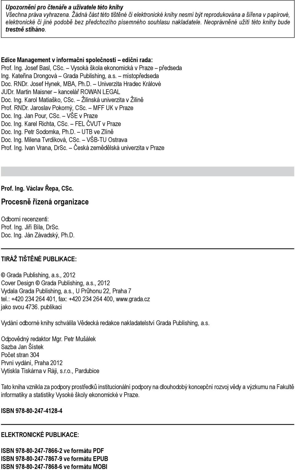 Neoprávněné užití této knihy bude trestně stíháno. Edice Management v informační společnosti ediční rada: Prof. Ing. Josef Basl, CSc. Vysoká škola ekonomická v Praze předseda Ing.