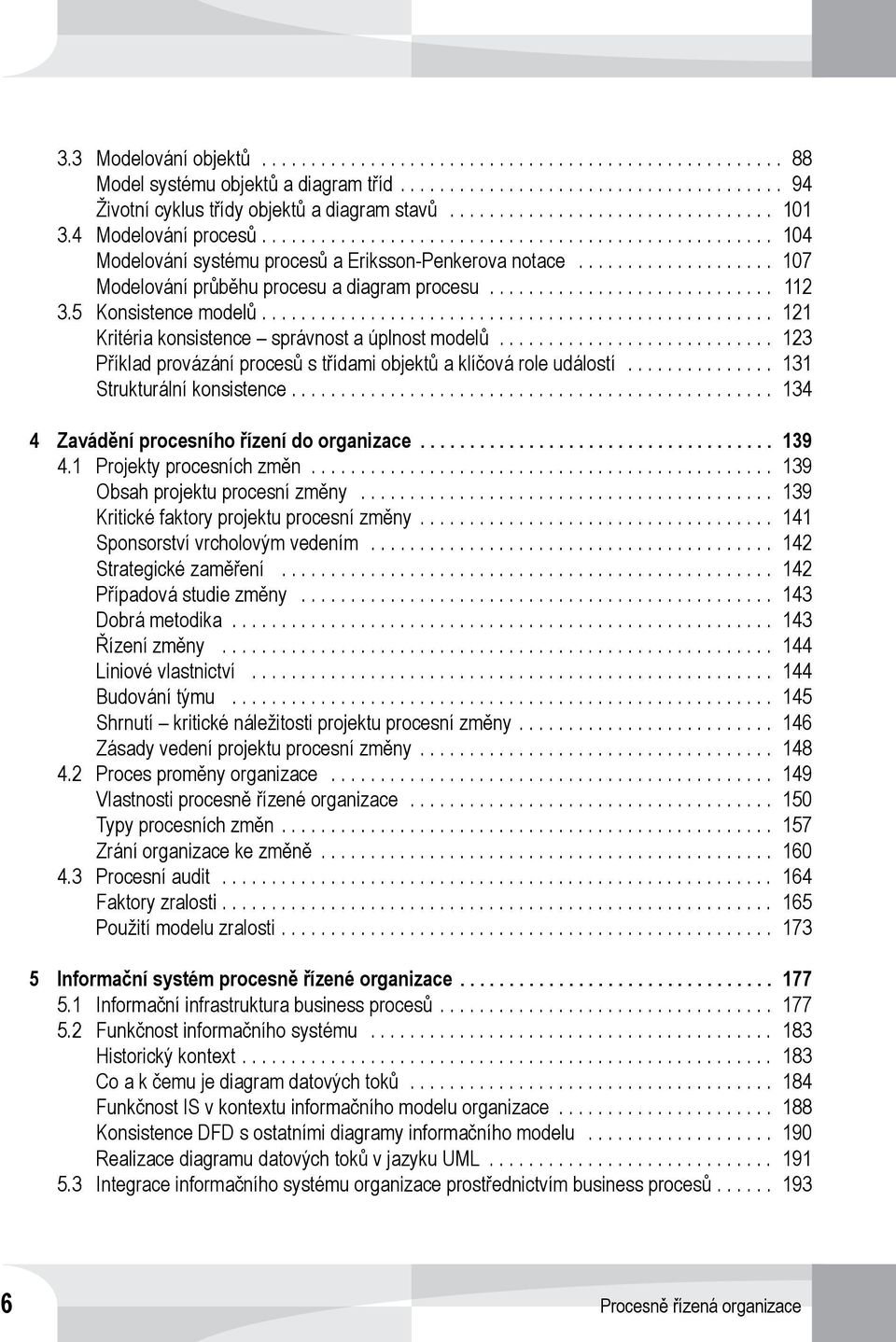 .. 123 Příklad provázání procesů s třídami objektů a klíčová role událostí... 131 Strukturální konsistence.... 134 4 Zavádění procesního řízení do organizace... 139 4.1 Projekty procesních změn.