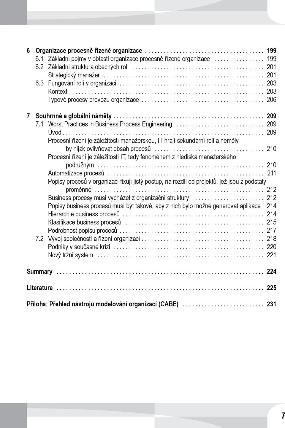 ... 209 Procesní řízení je záležitostí manažerskou, IT hrají sekundární roli a neměly by nijak ovlivňovat obsah procesů.