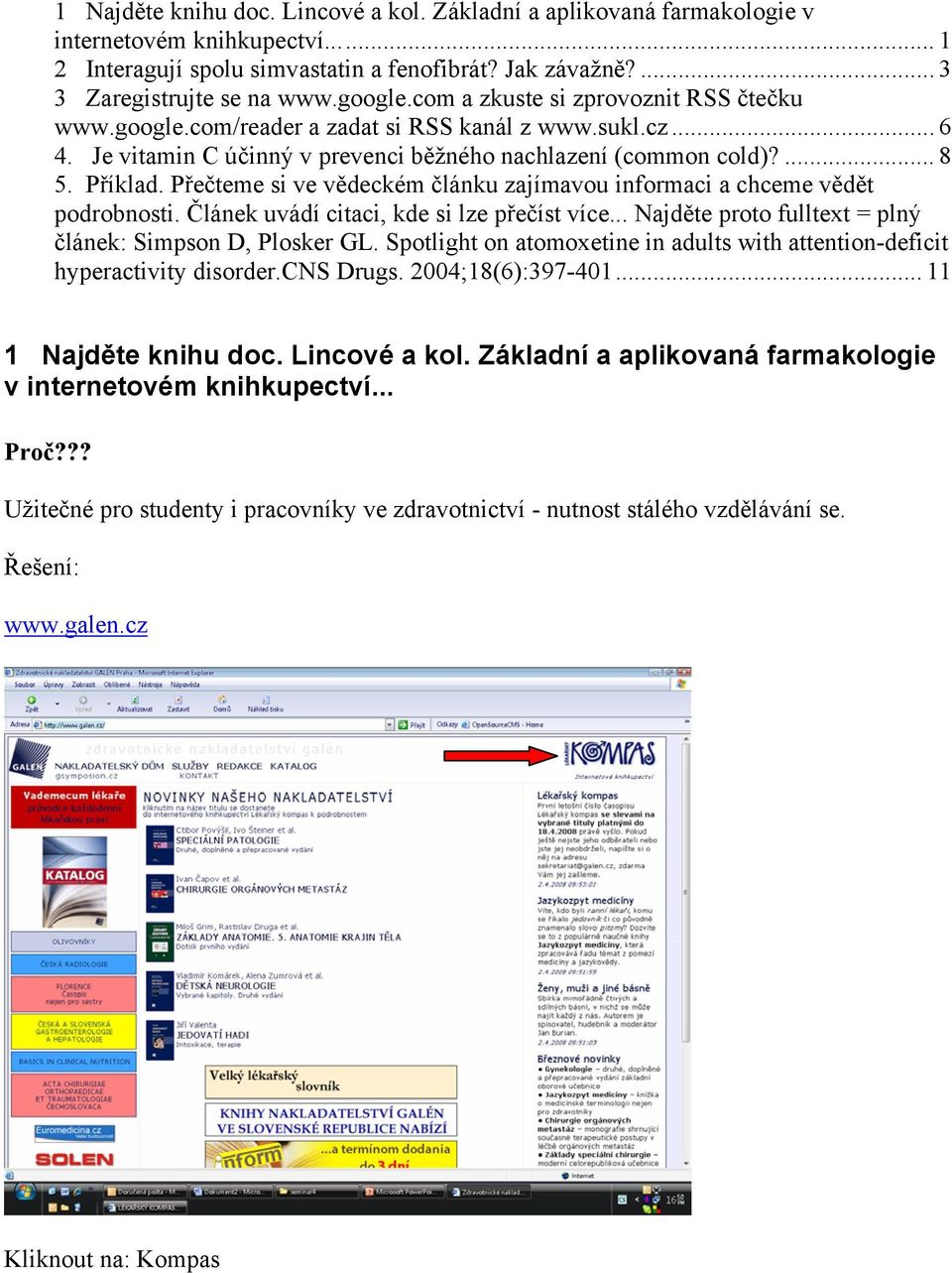 Přečteme si ve vědeckém článku zajímavou informaci a chceme vědět podrobnosti. Článek uvádí citaci, kde si lze přečíst více... Najděte proto fulltext = plný článek: Simpson D, Plosker GL.