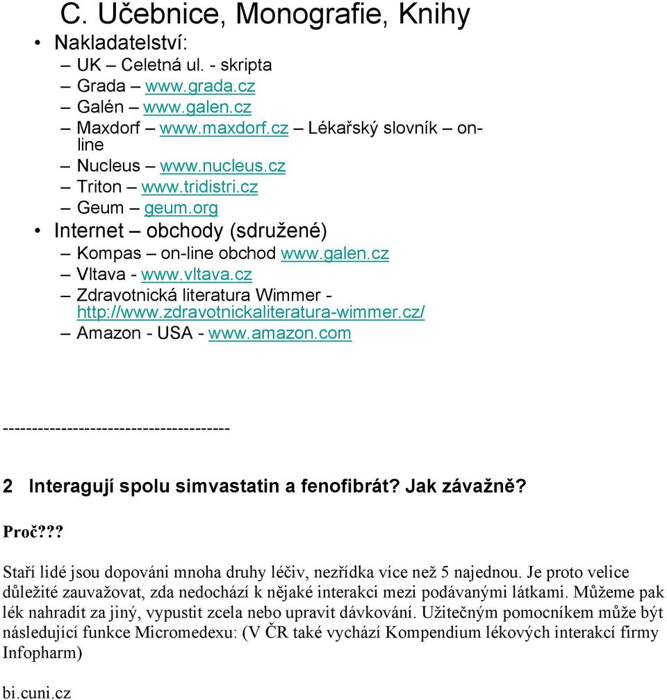 cz/ Amazon - USA - www.amazon.com --------------------------------------- 2 Interagují spolu simvastatin a fenofibrát? Jak závažně? Proč?