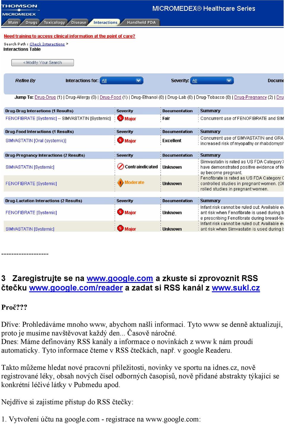 Dnes: Máme definovány RSS kanály a informace o novinkách z www k nám proudí automaticky. Tyto informace čteme v RSS čtečkách, např. v google Readeru.