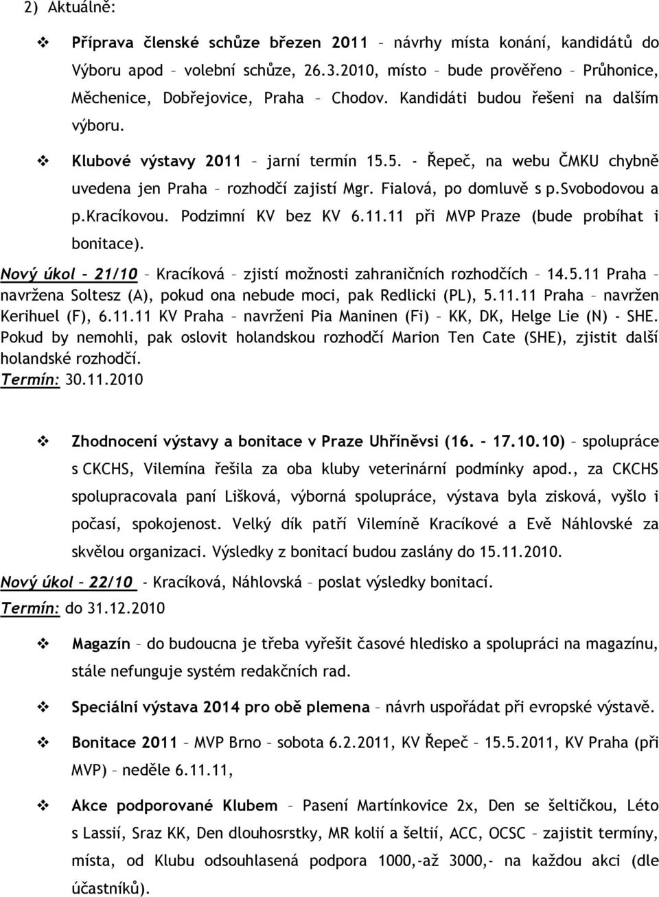 Podzimní KV bez KV 6.11.11 při MVP Praze (bude probíhat i bonitace). Nový úkol 21/10 Kracíková zjistí možnosti zahraničních rozhodčích 14.5.