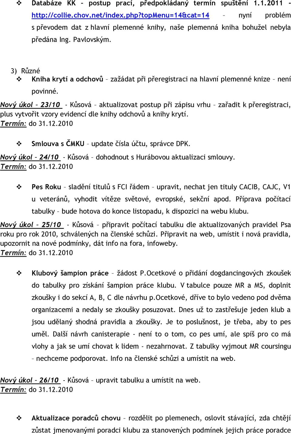 3) Různé Kniha krytí a odchovů zažádat při přeregistraci na hlavní plemenné knize není povinné.