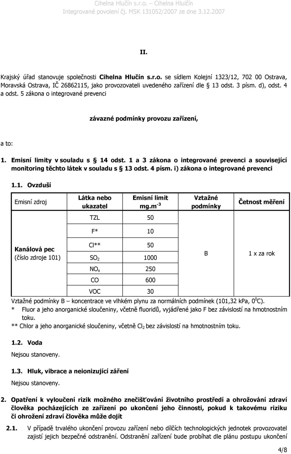 1 a 3 zákona o integrované prevenci a související monitoring těchto látek v souladu s 13 odst. 4 písm. i) zákona o integrované prevenci 1.1. Ovzduší Emisní zdroj Látka nebo ukazatel Emisní limit mg.