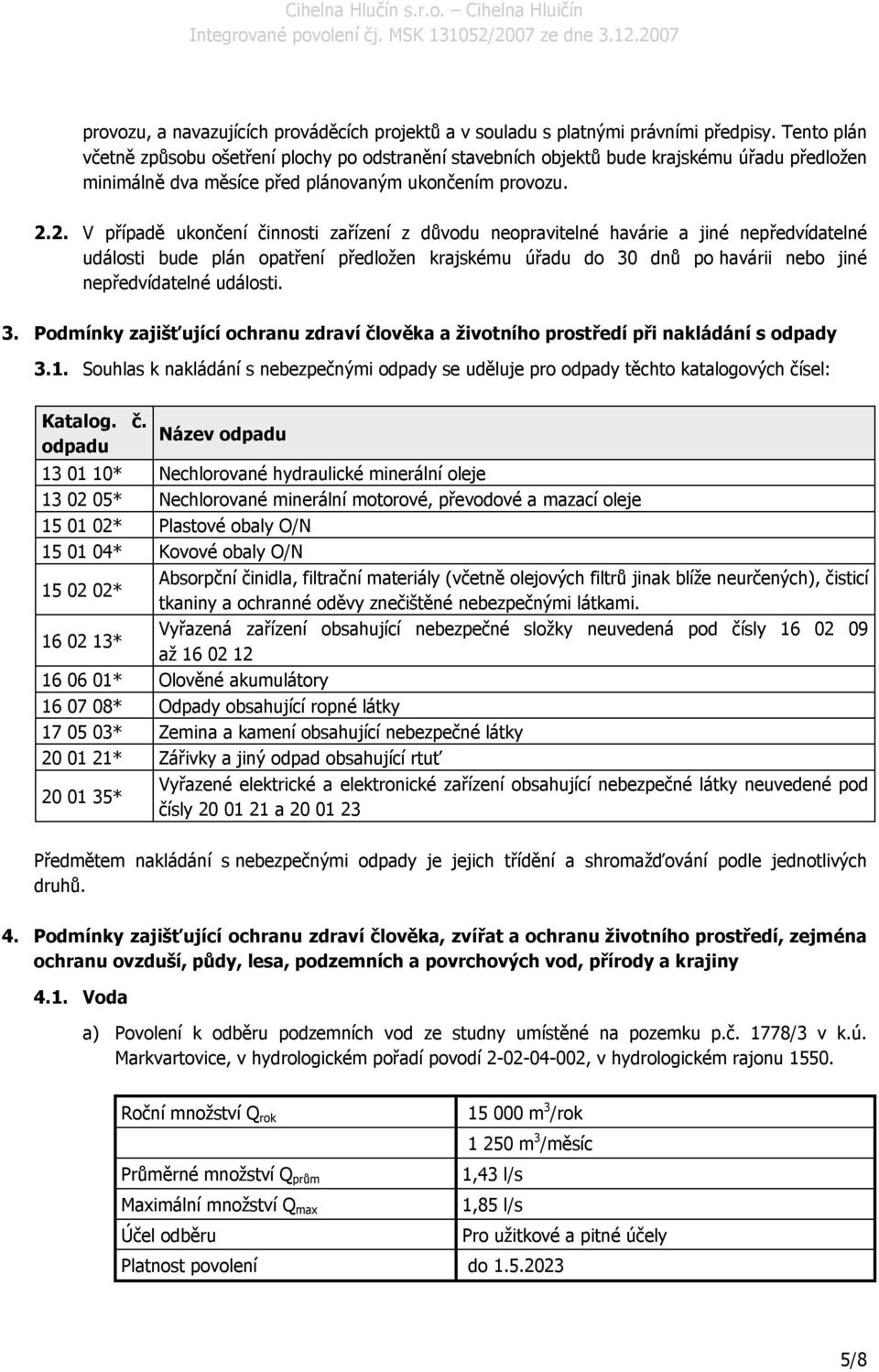 2. V případě ukončení činnosti zařízení z důvodu neopravitelné havárie a jiné nepředvídatelné události bude plán opatření předložen krajskému úřadu do 30 dnů po havárii nebo jiné nepředvídatelné